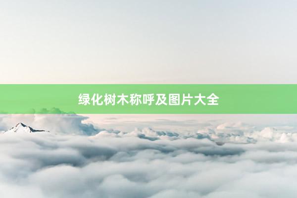 绿化树木称呼及图片大全